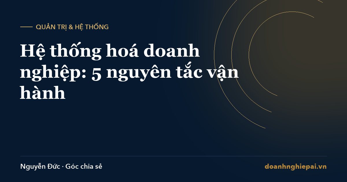 Hệ thống hoá doanh nghiệp: 5 nguyên tắc vận hành